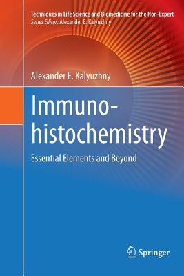 Immunohistochemistry: Essential Elements and Beyond - Kalyuzhny, Alexander E