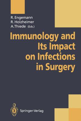 Immunology and Its Impact on Infections in Surgery - Engemann, Rainer (Editor), and Holzheimer, Rene (Editor), and Thiede, A (Editor)