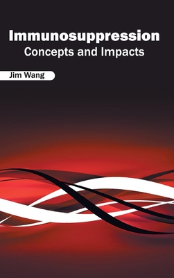 Immunosuppression: Concepts and Impacts - Wang, Jim (Editor)