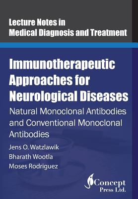 Immunotherapeutic Approaches for Neurological Diseases: Natural Monoclonal Antibodies and Conventional Monoclonal Antibodies - Wootla, Bharath, and Rodriguez, Moses, and Watzlawik, Jens O