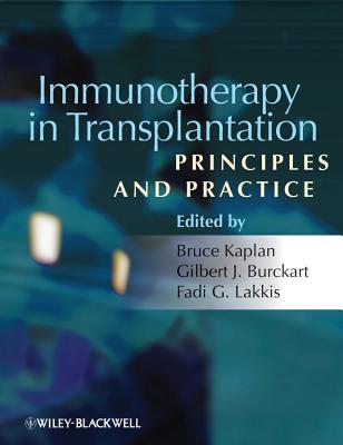 Immunotherapy in Transplantation: Principles and Practice - Kaplan, Bruce (Editor), and Burkhart, Gilbert J (Editor), and Lakkis, Fadi G (Editor)