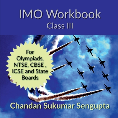 IMO Workbook Class III: For Olympiads, NTSE, CBSE, ICSE and State Boards - Chandan Sukumar SenGupta