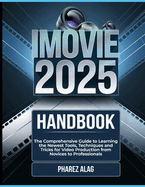 iMovie 2025 Handbook: The Comprehensive Guide to Learning the Newest Tools, Techniques and Tricks for Video Production from Novices to Professionals