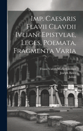 Imp. Caesaris Flavii Clavdii Ivliani Epistvlae, Leges, Poemata, Fragmenta Varia