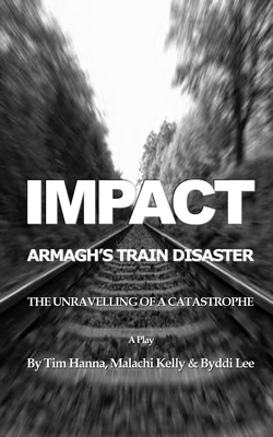 Impact: Armagh's Train Disaster - Hanna, Tim, and Lee, Byddi, and Kelly, Malachi