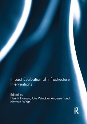 Impact Evaluation of Infrastructure Interventions - Hansen, Henrik (Editor), and Winckler Andersen, Ole (Editor), and White, Howard (Editor)