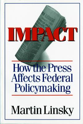 Impact: How the Press Affects Federal Policy Making - Linsky, Martin