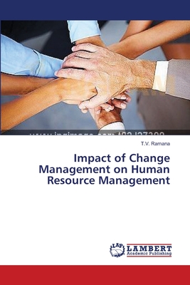 Impact of Change Management on Human Resource Management - Ramana, T V