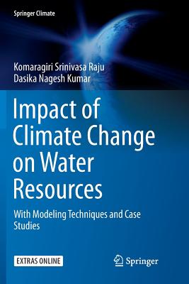 Impact of Climate Change on Water Resources: With Modeling Techniques and Case Studies - Srinivasa Raju, Komaragiri, and Nagesh Kumar, Dasika