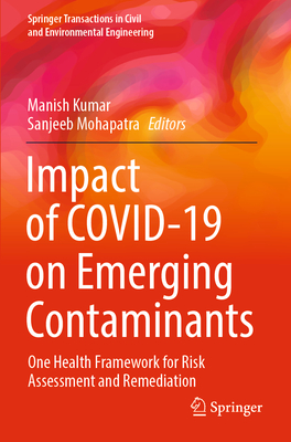 Impact of COVID-19 on Emerging Contaminants: One Health Framework for Risk Assessment and Remediation - Kumar, Manish (Editor), and Mohapatra, Sanjeeb (Editor)