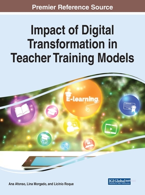 Impact of Digital Transformation in Teacher Training Models - Afonso, Ana (Editor), and Morgado, Lina (Editor), and Roque, Licnio (Editor)