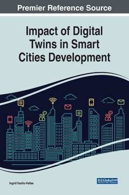 Impact of Digital Twins in Smart Cities Development - Vasiliu-Feltes, Ingrid (Editor)