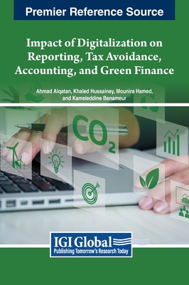 Impact of Digitalization on Reporting, Tax Avoidance, Accounting, and Green Finance - Alqatan, Ahmad (Editor), and Hussainey, Khaled (Editor), and Hamed, Mounira (Editor)