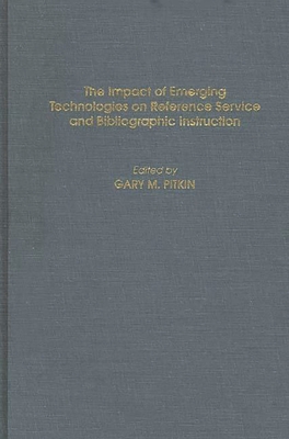 Impact of Emerging Technologies on Reference Service and Bibliographic Instruction - Pitkin, Gary M (Editor)