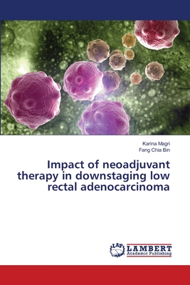 Impact of neoadjuvant therapy in downstaging low rectal adenocarcinoma - Magri, Karina, and Chia Bin, Fang