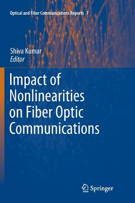 Impact of Nonlinearities on Fiber Optic Communications - Kumar, Shiva (Editor)