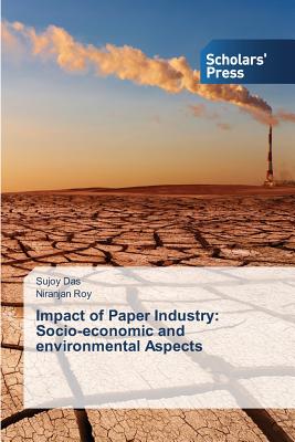 Impact of Paper Industry: Socio-economic and environmental Aspects - Das, Sujoy, and Roy, Niranjan