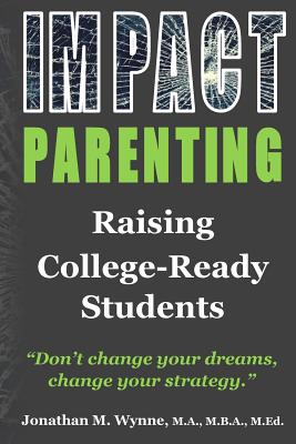 Impact Parenting: Raising College Ready Students - Wynne, Jonathan M