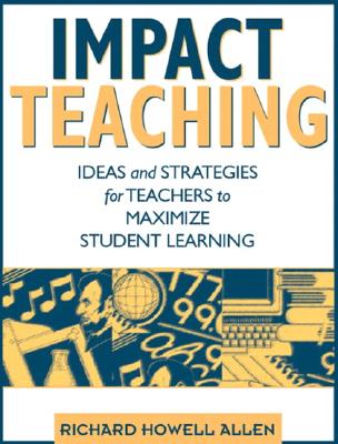 Impact Teaching: Ideas and Strategies for Teachers to Maximize Student Learning - Allen, Richard Howell