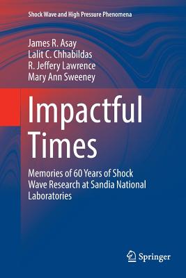 Impactful Times: Memories of 60 Years of Shock Wave Research at Sandia National Laboratories - Asay, James R, and Chhabildas, Lalit C, and Lawrence, R Jeffery