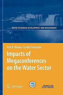 Impacts of Megaconferences on the Water Sector - Biswas, Asit K, President, and Tortajada, Cecilia, Vice President
