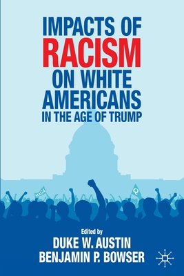 Impacts of Racism on White Americans in the Age of Trump - Austin, Duke W (Editor), and Bowser, Benjamin P (Editor)