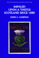 Impaled Upon a Thistle: Scotland Since 1880