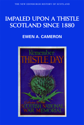 Impaled Upon a Thistle: Scotland Since 1880 - Cameron, Ewen A