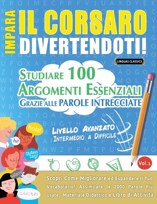 Impara Il Corsaro Divertendoti! - Livello Avanzato: Intermedio a Difficile - Studiare 100 Argomenti Essenziali Grazie Alle Parole Intrecciate - Lingua Classics