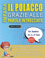 IMPARA IL POLACCO GRAZIE ALLE PAROLE INTRECCIATE - Per Bambini Da 6 a 8 Anni - Scopri Come Migliorare Il Tuo Vocabolario Con 2000 Crucipuzzle e Pratica a Casa - 100 Griglie Di Gioco - Materiale Didattico e Libretto Di Attivit