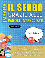 IMPARA IL SERBO GRAZIE ALLE PAROLE INTRECCIATE - PER ADULTI - Scopri Come Migliorare Il Tuo Vocabolario Con 2000 Crucipuzzle e Pratica a Casa - 100 Griglie Di Gioco - Materiale Didattico e Libretto Di Attivit