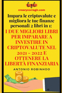 Impara le criptovalute e migliora le tue finanze personali 2 libri in 1: I due migliori libri per imparare a investire in criptovalute nel 2021 - 2022 e ottenere la libert finanziaria