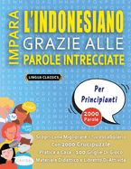 IMPARA L'INDONESIANO GRAZIE ALLE PAROLE INTRECCIATE - PER PRINCIPIANTI - Scopri Come Migliorare Il Tuo Vocabolario Con 2000 Crucipuzzle e Pratica a Casa - 100 Griglie Di Gioco - Materiale Didattico e Libretto Di Attivit?