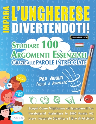 Impara l'Ungherese Divertendoti! - Per Adulti: Facile a Avanzato - Studiare 100 Argomenti Essenziali Grazie Alle Parole Intrecciate - Vol.1 - Linguas Classics
