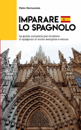 Imparare Lo Spagnolo: La guida completa per studiare lo spagnolo in modo semplice e veloce