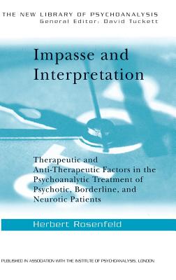 Impasse and Interpretation: Therapeutic and Anti-Therapeutic Factors in the Psychoanalytic Treatment of Psychotic, Borderline, and Neurotic Patients - Rosenfeld, Herbert