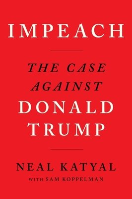 Impeach: The Case Against Donald Trump - Katyal, Neal, and Koppelman, Sam