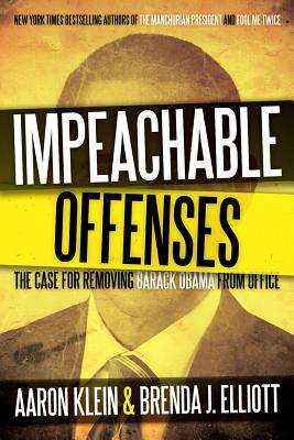 Impeachable Offenses: The Case for Removing Barack Obama from Office - Klein, Aaron, and Elliott, Brenda