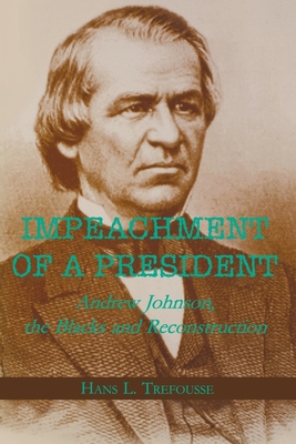 Impeachment of a President: Andrew Johnson, the Blacks, and Reconstruction - Trefousse, Hans L