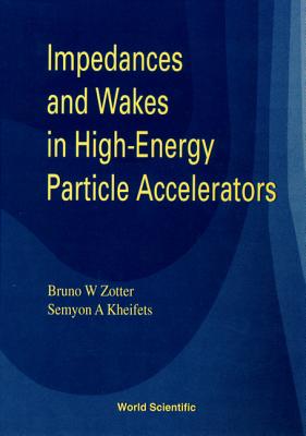 Impedances and Wakes in High Energy Particle Accelerators - Kheifets, Semyon, and Zotter, Bruno