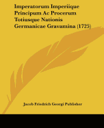 Imperatorum Imperiique Principum Ac Procerum Totiusque Nationis Germanicae Gravamina (1725)