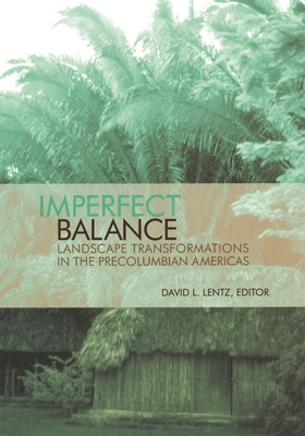 Imperfect Balance: Landscape Transformations in the Pre-Columbian Americas - Lentz, David (Editor)