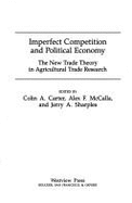 Imperfect Competition and Political Economy: The New Trade Theory in Agricultural Trade Research - Carter, Colin, and McCalla, Alexander F