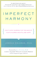 Imperfect Harmony: How to Stay Married for the Sake of Your Children and Still Be Happy - Coleman, Joshua, Dr., and Lewis, Julia (Foreword by)