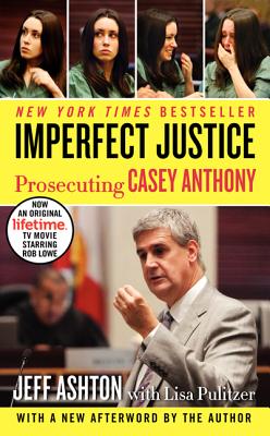 Imperfect Justice: Prosecuting Casey Anthony - Ashton, Jeff