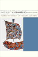 Imperfect Solidarities: Tagore, Gandhi, Du Bois, and the Global Anglophone Volume 36