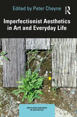 Imperfectionist Aesthetics in Art and Everyday Life - Cheyne, Peter (Editor)