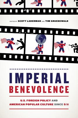 Imperial Benevolence: U.S. Foreign Policy and American Popular Culture Since 9/11 - Laderman, Scott (Editor), and Gruenewald, Tim (Editor)