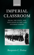 Imperial Classroom: Islam, the State, and Education in the Late Ottoman Empire