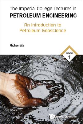 Imperial College Lectures in Petroleum Engineering, the - Volume 1: An Introduction to Petroleum Geoscience - Ala, Michael